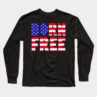 Born Free 4th Of July US Independence Day Long Sleeve T-Shirt